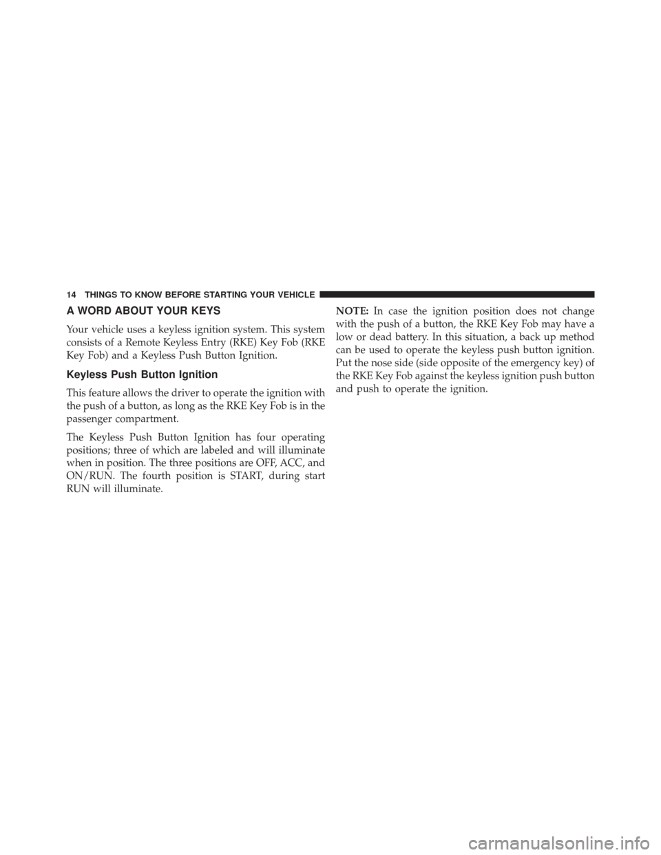 JEEP GRAND CHEROKEE 2016 WK2 / 4.G SRT User Guide A WORD ABOUT YOUR KEYS
Your vehicle uses a keyless ignition system. This system
consists of a Remote Keyless Entry (RKE) Key Fob (RKE
Key Fob) and a Keyless Push Button Ignition.
Keyless Push Button I