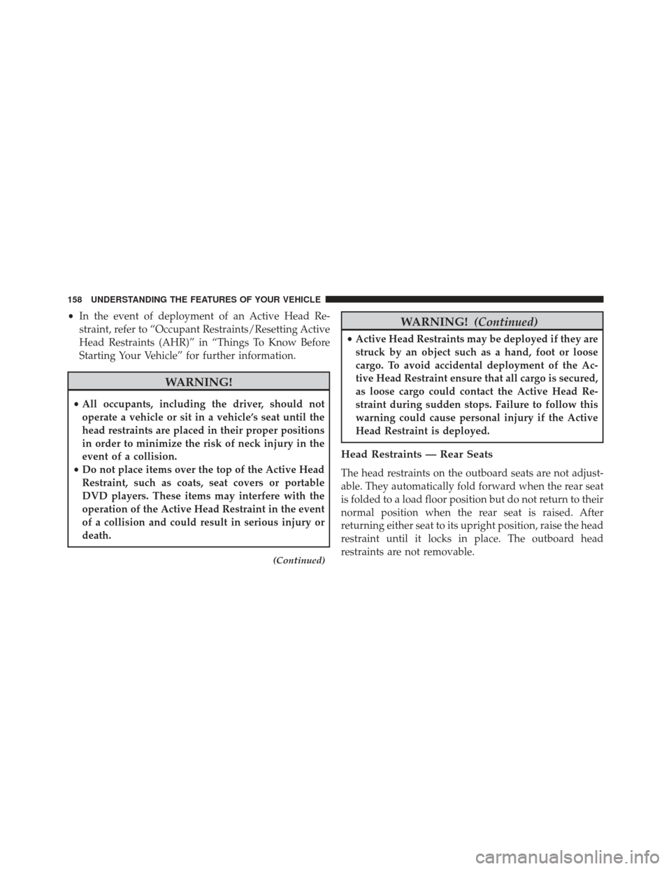 JEEP GRAND CHEROKEE 2016 WK2 / 4.G SRT Owners Manual •In the event of deployment of an Active Head Re-
straint, refer to “Occupant Restraints/Resetting Active
Head Restraints (AHR)” in “Things To Know Before
Starting Your Vehicle” for further 