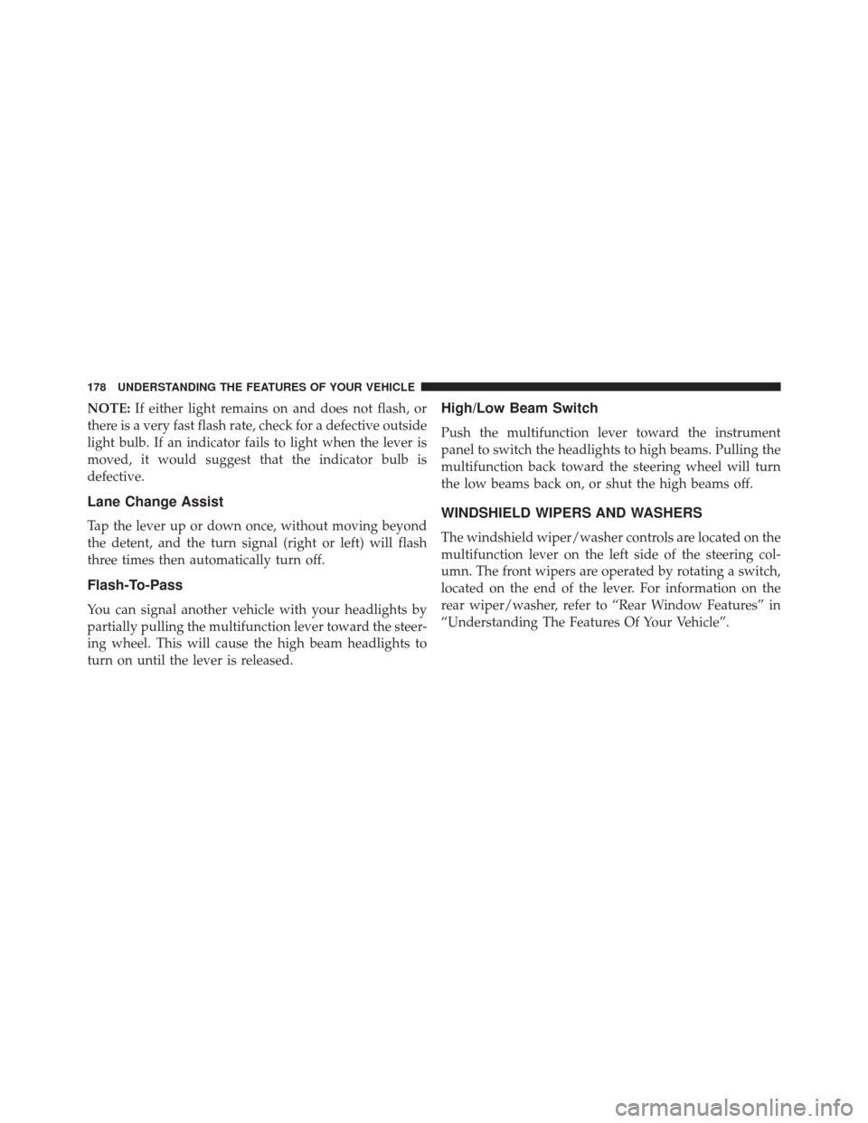 JEEP GRAND CHEROKEE 2016 WK2 / 4.G SRT Owners Manual NOTE:If either light remains on and does not flash, or
there is a very fast flash rate, check for a defective outside
light bulb. If an indicator fails to light when the lever is
moved, it would sugge