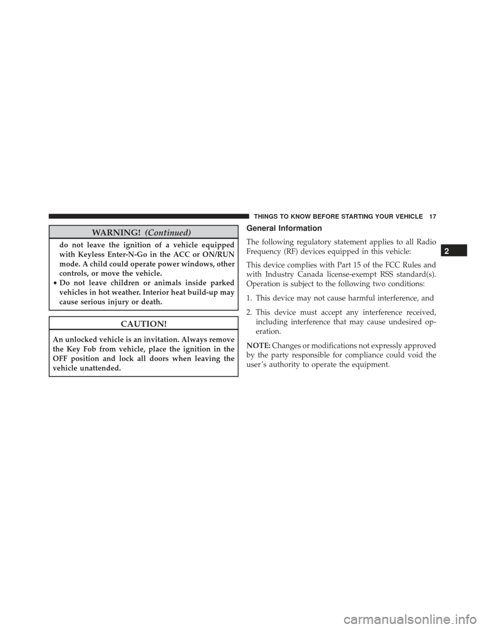JEEP GRAND CHEROKEE 2016 WK2 / 4.G SRT User Guide WARNING!(Continued)
do not leave the ignition of a vehicle equipped
with Keyless Enter-N-Go in the ACC or ON/RUN
mode. A child could operate power windows, other
controls, or move the vehicle.
• Do 