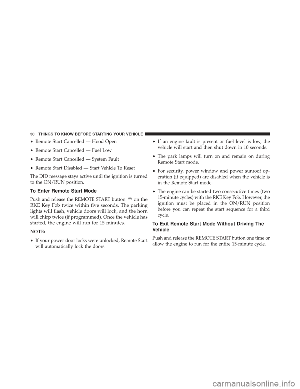 JEEP GRAND CHEROKEE 2016 WK2 / 4.G SRT Owners Guide •Remote Start Cancelled — Hood Open
• Remote Start Cancelled — Fuel Low
• Remote Start Cancelled — System Fault
• Remote Start Disabled — Start Vehicle To Reset
The DID message stays a