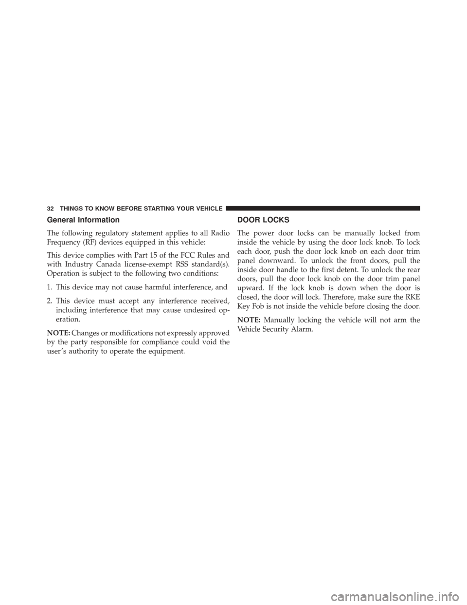 JEEP GRAND CHEROKEE 2016 WK2 / 4.G SRT Owners Guide General Information
The following regulatory statement applies to all Radio
Frequency (RF) devices equipped in this vehicle:
This device complies with Part 15 of the FCC Rules and
with Industry Canada