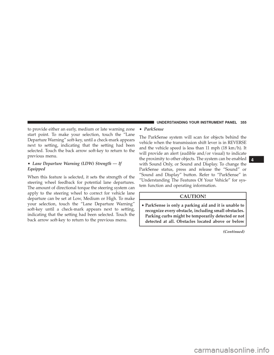 JEEP GRAND CHEROKEE 2016 WK2 / 4.G SRT Owners Manual to provide either an early, medium or late warning zone
start point. To make your selection, touch the “Lane
Departure Warning” soft-key, until a check-mark appears
next to setting, indicating tha