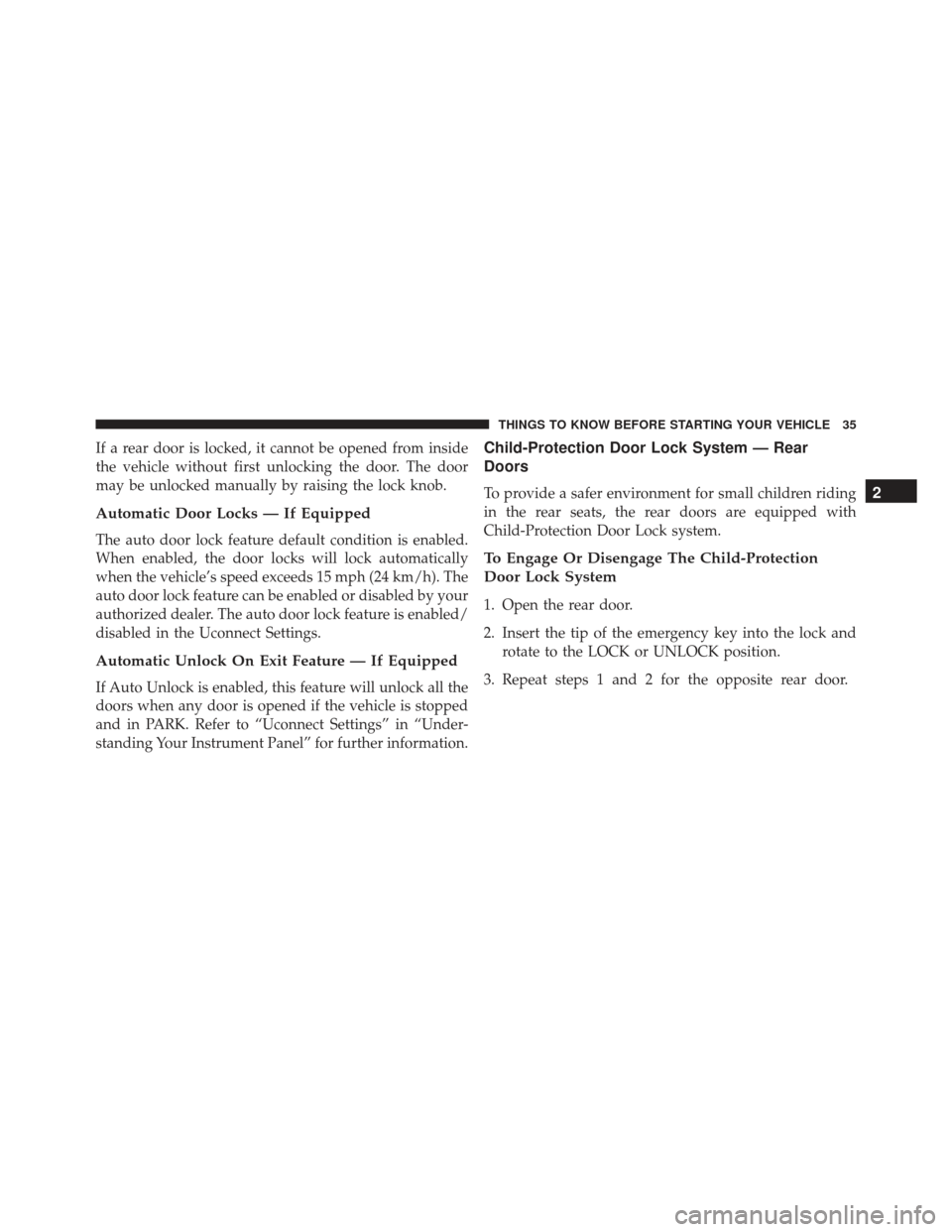 JEEP GRAND CHEROKEE 2016 WK2 / 4.G SRT Owners Guide If a rear door is locked, it cannot be opened from inside
the vehicle without first unlocking the door. The door
may be unlocked manually by raising the lock knob.
Automatic Door Locks — If Equipped