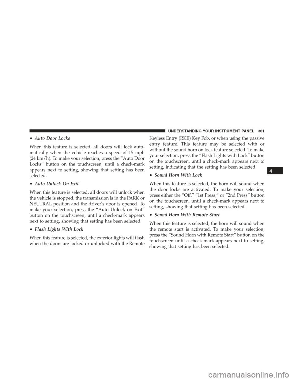 JEEP GRAND CHEROKEE 2016 WK2 / 4.G SRT Owners Manual •Auto Door Locks
When this feature is selected, all doors will lock auto-
matically when the vehicle reaches a speed of 15 mph
(24 km/h). To make your selection, press the “Auto Door
Locks” butt