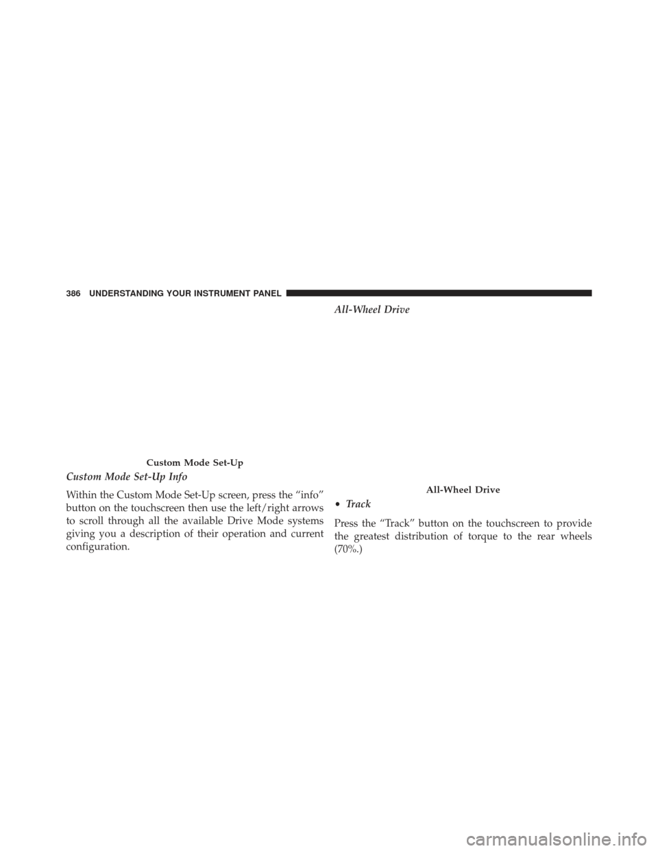 JEEP GRAND CHEROKEE 2016 WK2 / 4.G SRT Owners Manual Custom Mode Set-Up Info
Within the Custom Mode Set-Up screen, press the “info”
button on the touchscreen then use the left/right arrows
to scroll through all the available Drive Mode systems
givin