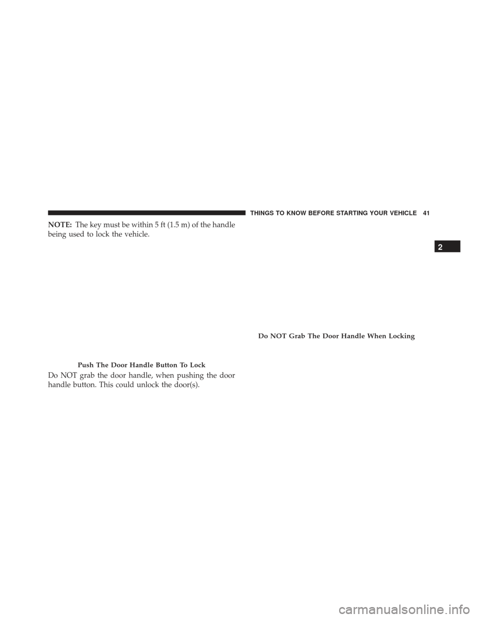 JEEP GRAND CHEROKEE 2016 WK2 / 4.G SRT Service Manual NOTE:The key must be within 5 ft (1.5 m) of the handle
being used to lock the vehicle.
Do NOT grab the door handle, when pushing the door
handle button. This could unlock the door(s).
Push The Door Ha