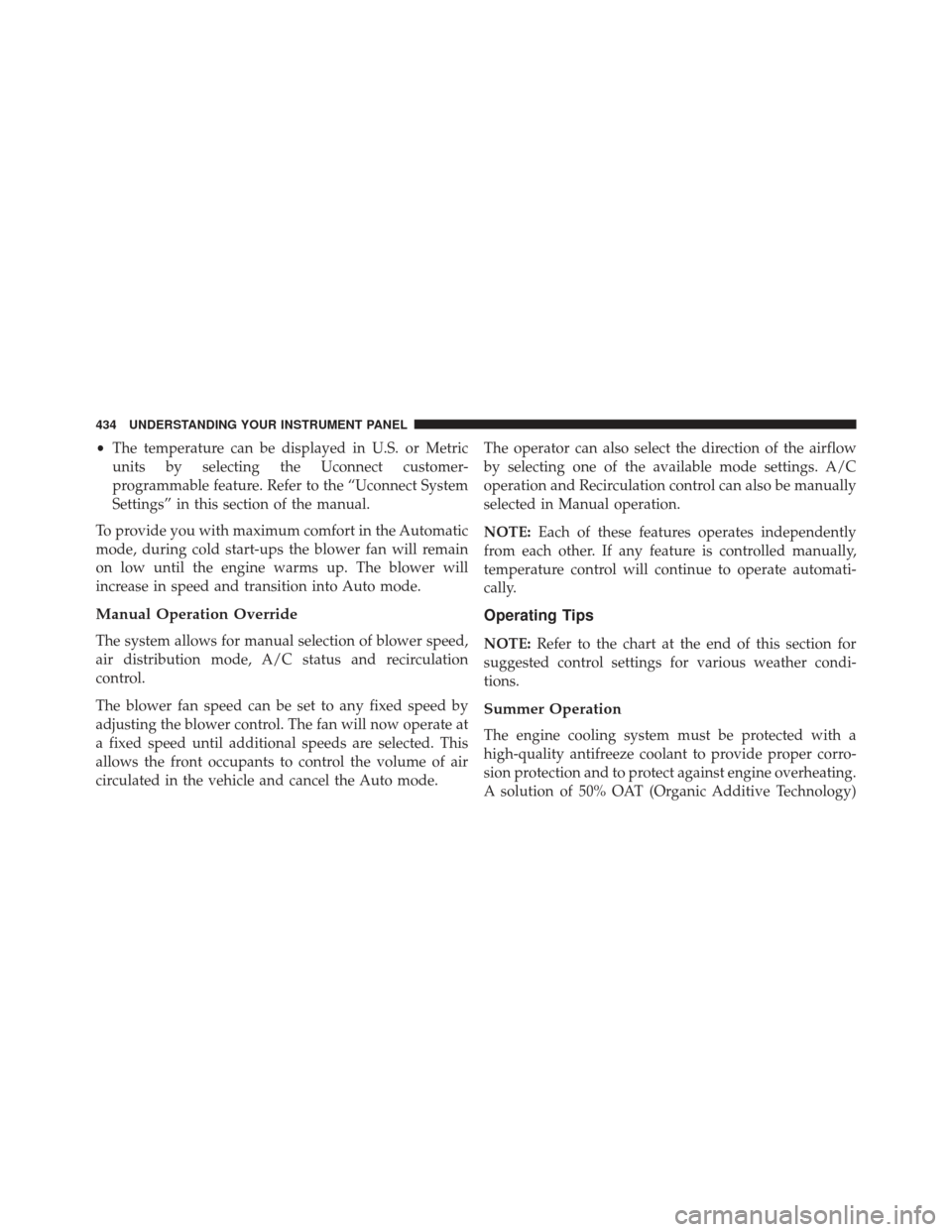 JEEP GRAND CHEROKEE 2016 WK2 / 4.G SRT Owners Manual •The temperature can be displayed in U.S. or Metric
units by selecting the Uconnect customer-
programmable feature. Refer to the “Uconnect System
Settings” in this section of the manual.
To prov