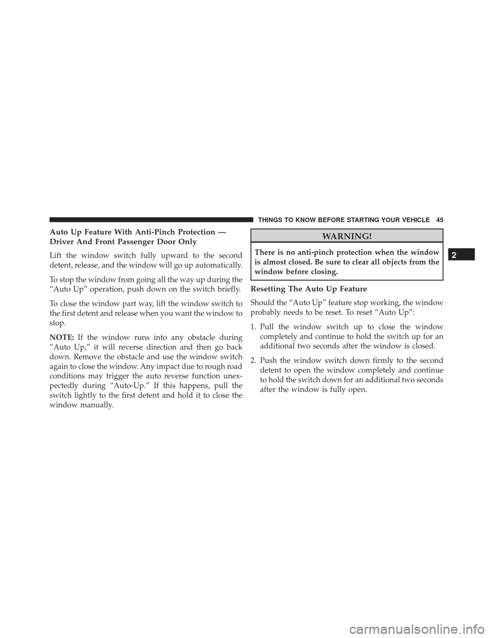 JEEP GRAND CHEROKEE 2016 WK2 / 4.G SRT Service Manual Auto Up Feature With Anti-Pinch Protection —
Driver And Front Passenger Door Only
Lift the window switch fully upward to the second
detent, release, and the window will go up automatically.
To stop 