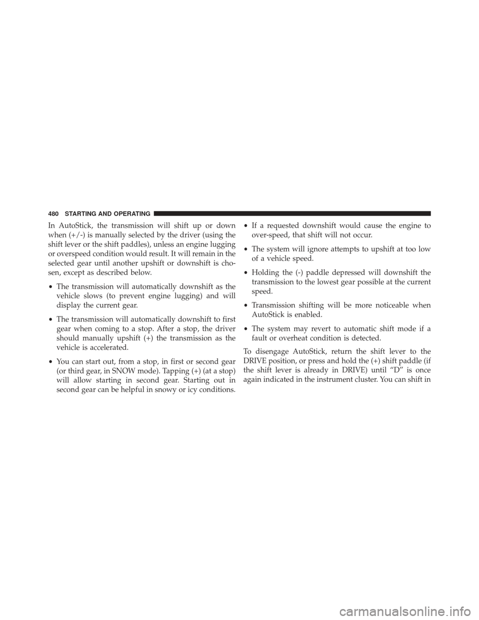 JEEP GRAND CHEROKEE 2016 WK2 / 4.G SRT Owners Manual In AutoStick, the transmission will shift up or down
when (+/-) is manually selected by the driver (using the
shift lever or the shift paddles), unless an engine lugging
or overspeed condition would r