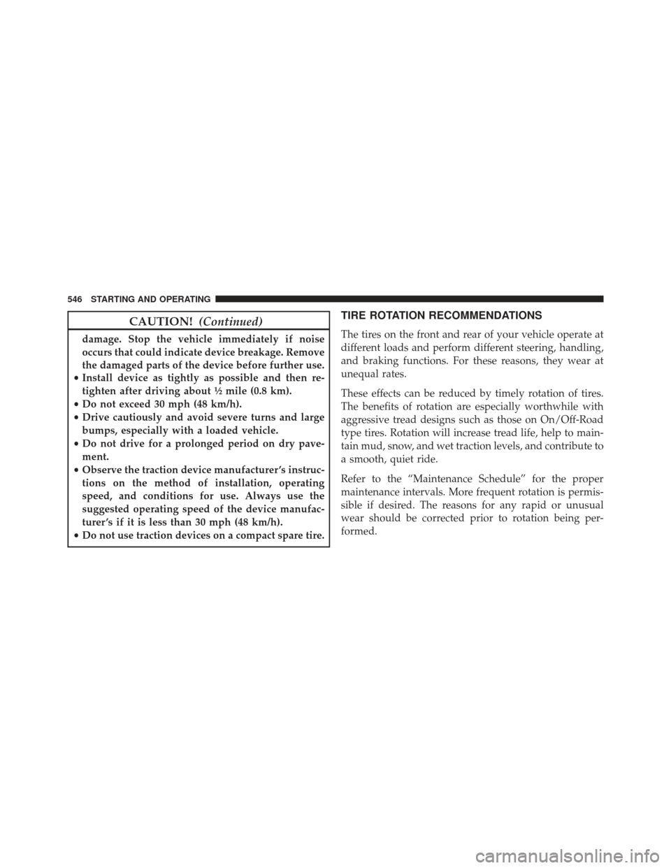 JEEP GRAND CHEROKEE 2016 WK2 / 4.G SRT Owners Manual CAUTION!(Continued)
damage. Stop the vehicle immediately if noise
occurs that could indicate device breakage. Remove
the damaged parts of the device before further use.
• Install device as tightly a JEEP GRAND CHEROKEE 2016 WK2 / 4.G SRT Owners Manual CAUTION!(Continued)
damage. Stop the vehicle immediately if noise
occurs that could indicate device breakage. Remove
the damaged parts of the device before further use.
• Install device as tightly a