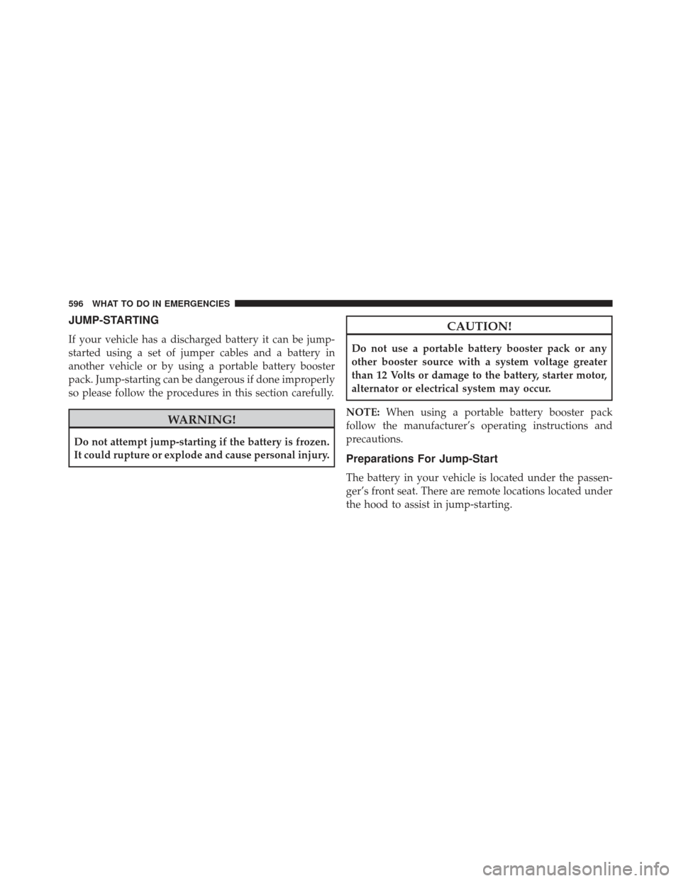 JEEP GRAND CHEROKEE 2016 WK2 / 4.G SRT Owners Manual JUMP-STARTING
If your vehicle has a discharged battery it can be jump-
started using a set of jumper cables and a battery in
another vehicle or by using a portable battery booster
pack. Jump-starting 