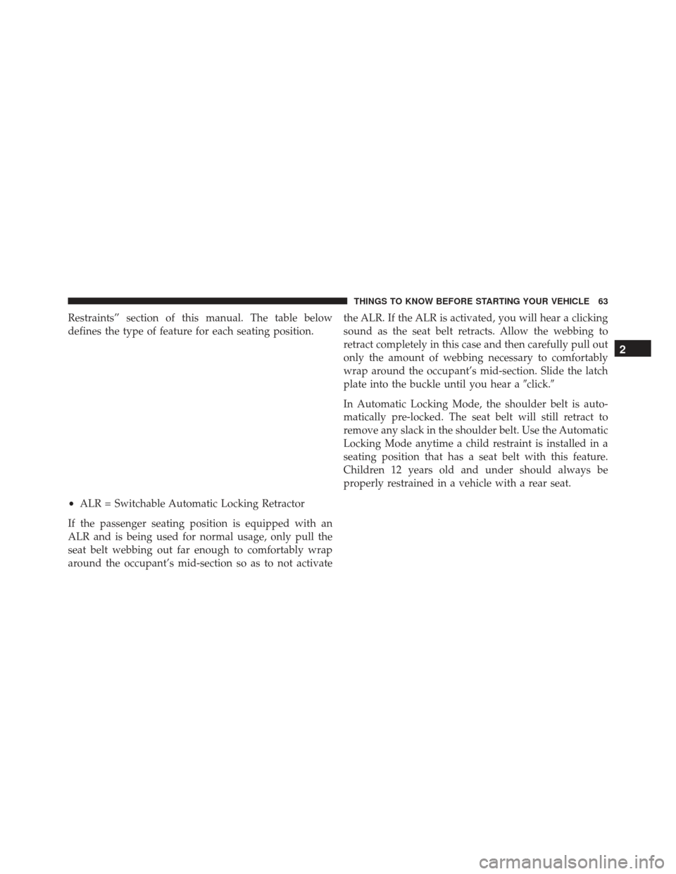 JEEP GRAND CHEROKEE 2016 WK2 / 4.G SRT Repair Manual Restraints” section of this manual. The table below
defines the type of feature for each seating position.
•ALR = Switchable Automatic Locking Retractor
If the passenger seating position is equipp