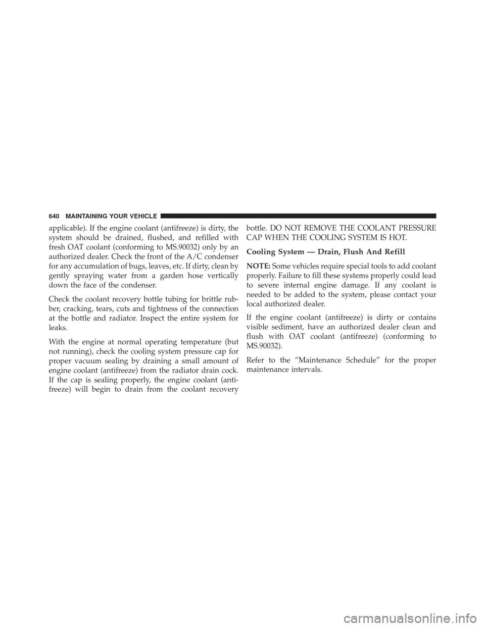 JEEP GRAND CHEROKEE 2016 WK2 / 4.G SRT Owners Manual applicable). If the engine coolant (antifreeze) is dirty, the
system should be drained, flushed, and refilled with
fresh OAT coolant (conforming to MS.90032) only by an
authorized dealer. Check the fr