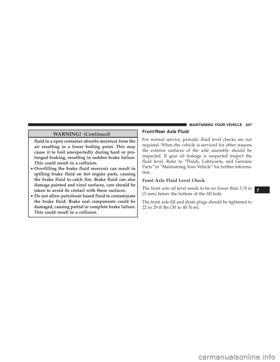 JEEP GRAND CHEROKEE 2016 WK2 / 4.G SRT Owners Manual WARNING!(Continued)
fluid in a open container absorbs moisture from the
air resulting in a lower boiling point. This may
cause it to boil unexpectedly during hard or pro-
longed braking, resulting in 