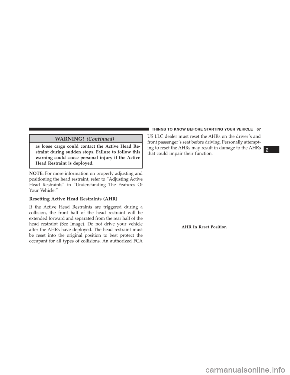 JEEP GRAND CHEROKEE 2016 WK2 / 4.G SRT Repair Manual WARNING!(Continued)
as loose cargo could contact the Active Head Re-
straint during sudden stops. Failure to follow this
warning could cause personal injury if the Active
Head Restraint is deployed.
N