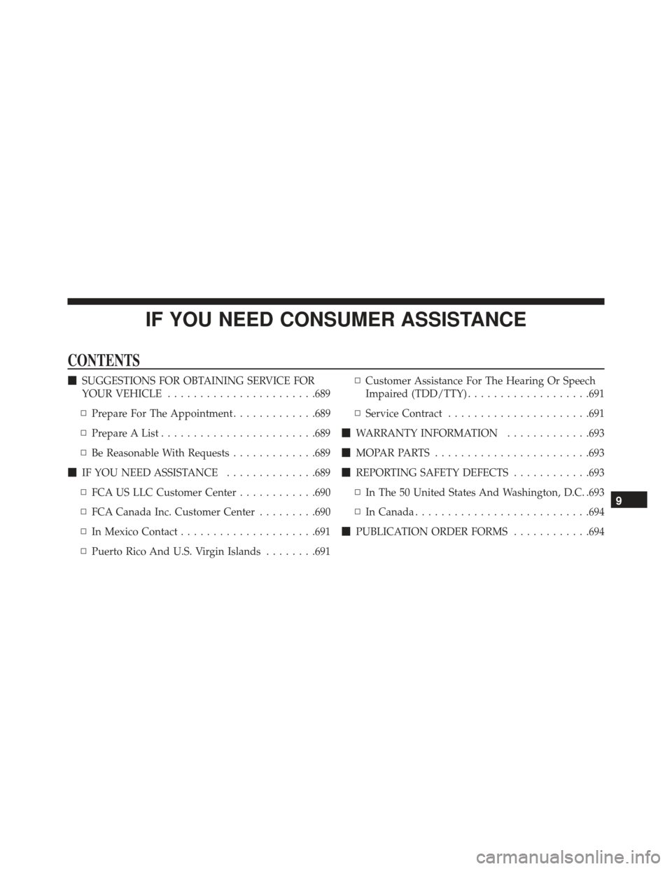 JEEP GRAND CHEROKEE 2016 WK2 / 4.G SRT Owners Manual IF YOU NEED CONSUMER ASSISTANCE
CONTENTS
SUGGESTIONS FOR OBTAINING SERVICE FOR
YOUR VEHICLE ...................... .689
▫ Prepare For The Appointment .............689
▫ Prepare A List ...........