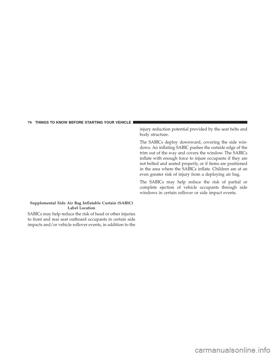JEEP GRAND CHEROKEE 2016 WK2 / 4.G SRT Manual PDF SABICs may help reduce the risk of head or other injuries
to front and rear seat outboard occupants in certain side
impacts and/or vehicle rollover events, in addition to theinjury reduction potential JEEP GRAND CHEROKEE 2016 WK2 / 4.G SRT Manual PDF SABICs may help reduce the risk of head or other injuries
to front and rear seat outboard occupants in certain side
impacts and/or vehicle rollover events, in addition to theinjury reduction potential