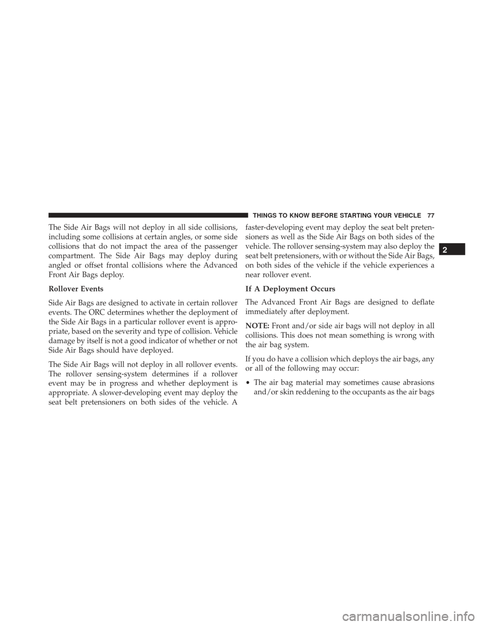 JEEP GRAND CHEROKEE 2016 WK2 / 4.G SRT Manual PDF The Side Air Bags will not deploy in all side collisions,
including some collisions at certain angles, or some side
collisions that do not impact the area of the passenger
compartment. The Side Air Ba JEEP GRAND CHEROKEE 2016 WK2 / 4.G SRT Manual PDF The Side Air Bags will not deploy in all side collisions,
including some collisions at certain angles, or some side
collisions that do not impact the area of the passenger
compartment. The Side Air Ba