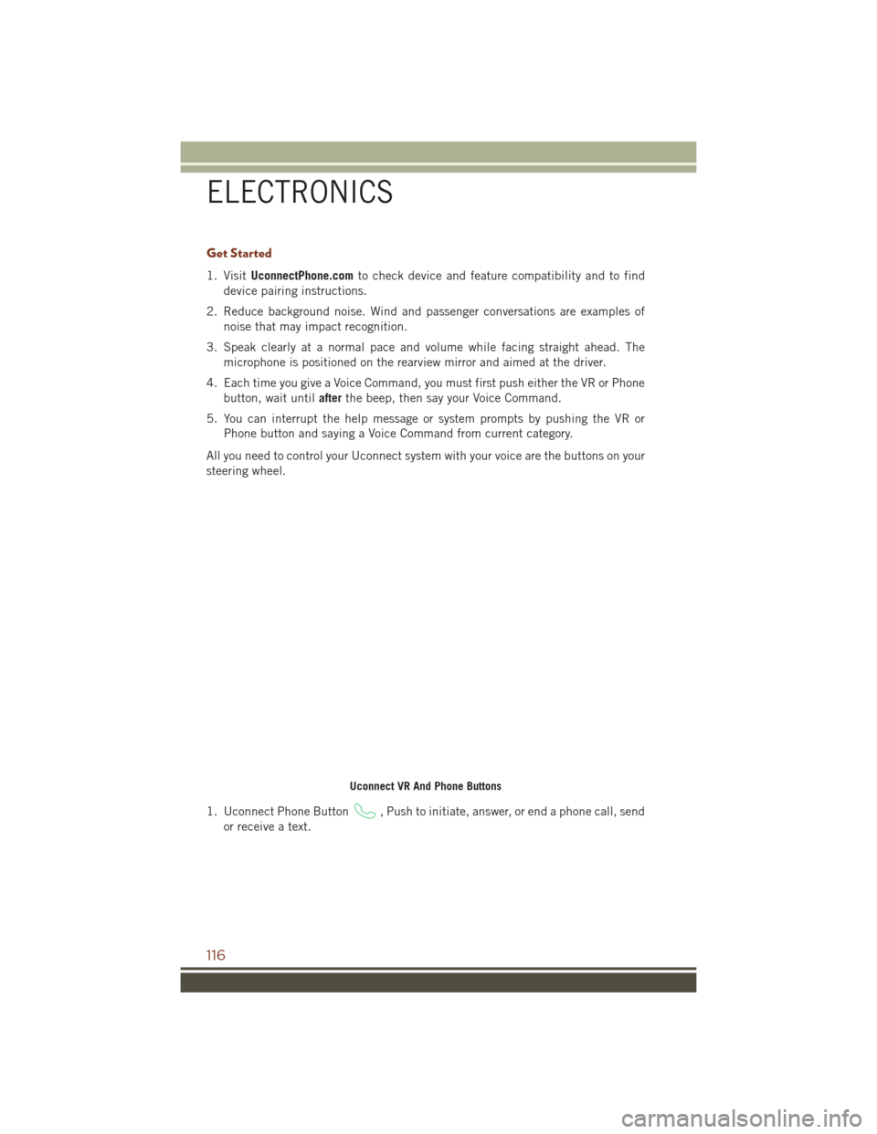 JEEP GRAND CHEROKEE 2016 WK2 / 4.G User Guide Get Started
1. VisitUconnectPhone.com to check device and feature compatibility and to find
device pairing instructions.
2. Reduce background noise. Wind and passenger conversations are examples of no JEEP GRAND CHEROKEE 2016 WK2 / 4.G User Guide Get Started
1. VisitUconnectPhone.com to check device and feature compatibility and to find
device pairing instructions.
2. Reduce background noise. Wind and passenger conversations are examples of no