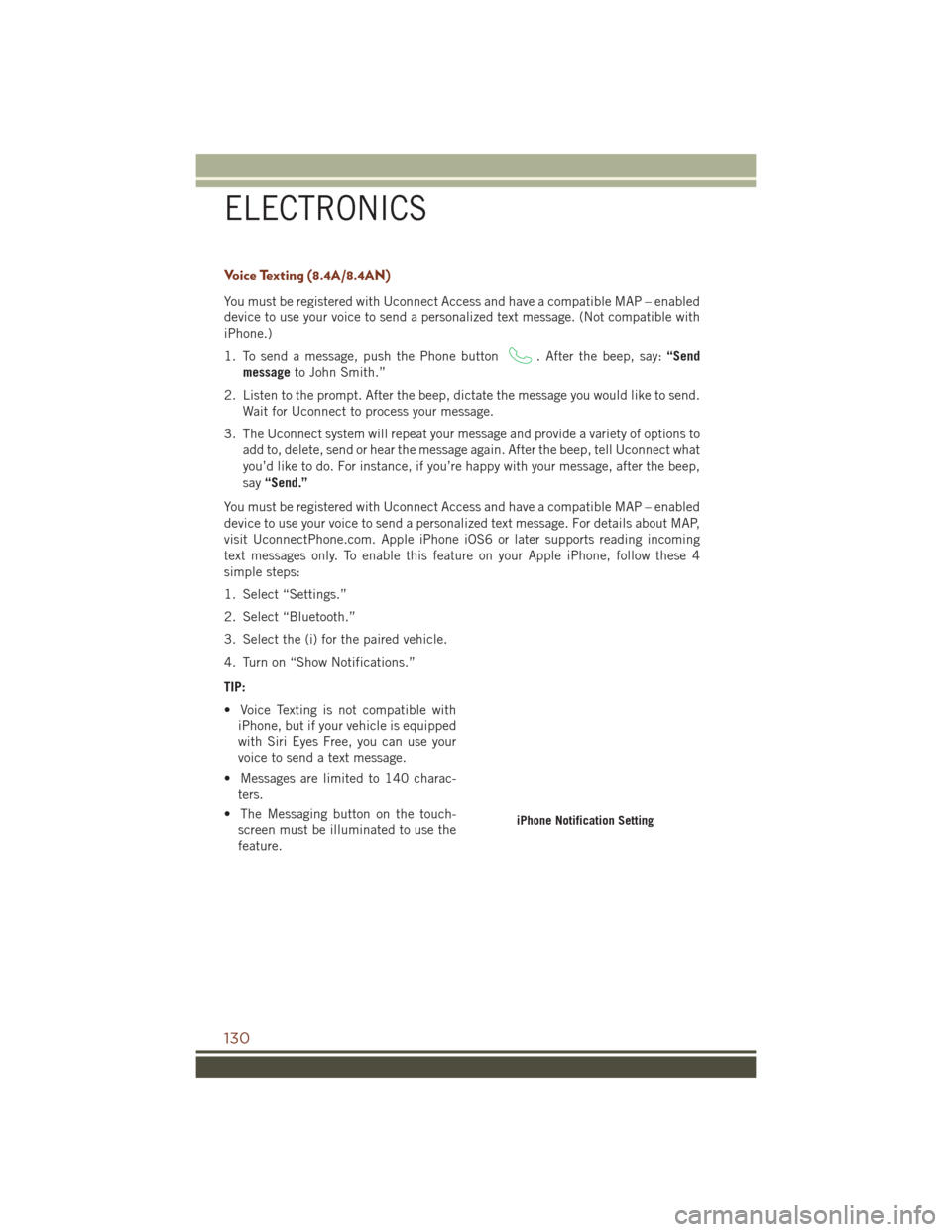 JEEP GRAND CHEROKEE 2016 WK2 / 4.G Owners Manual Voice Texting (8.4A/8.4AN)
You must be registered with Uconnect Access and have a compatible MAP – enabled
device to use your voice to send a personalized text message. (Not compatible with
iPhone.) JEEP GRAND CHEROKEE 2016 WK2 / 4.G Owners Manual Voice Texting (8.4A/8.4AN)
You must be registered with Uconnect Access and have a compatible MAP – enabled
device to use your voice to send a personalized text message. (Not compatible with
iPhone.)