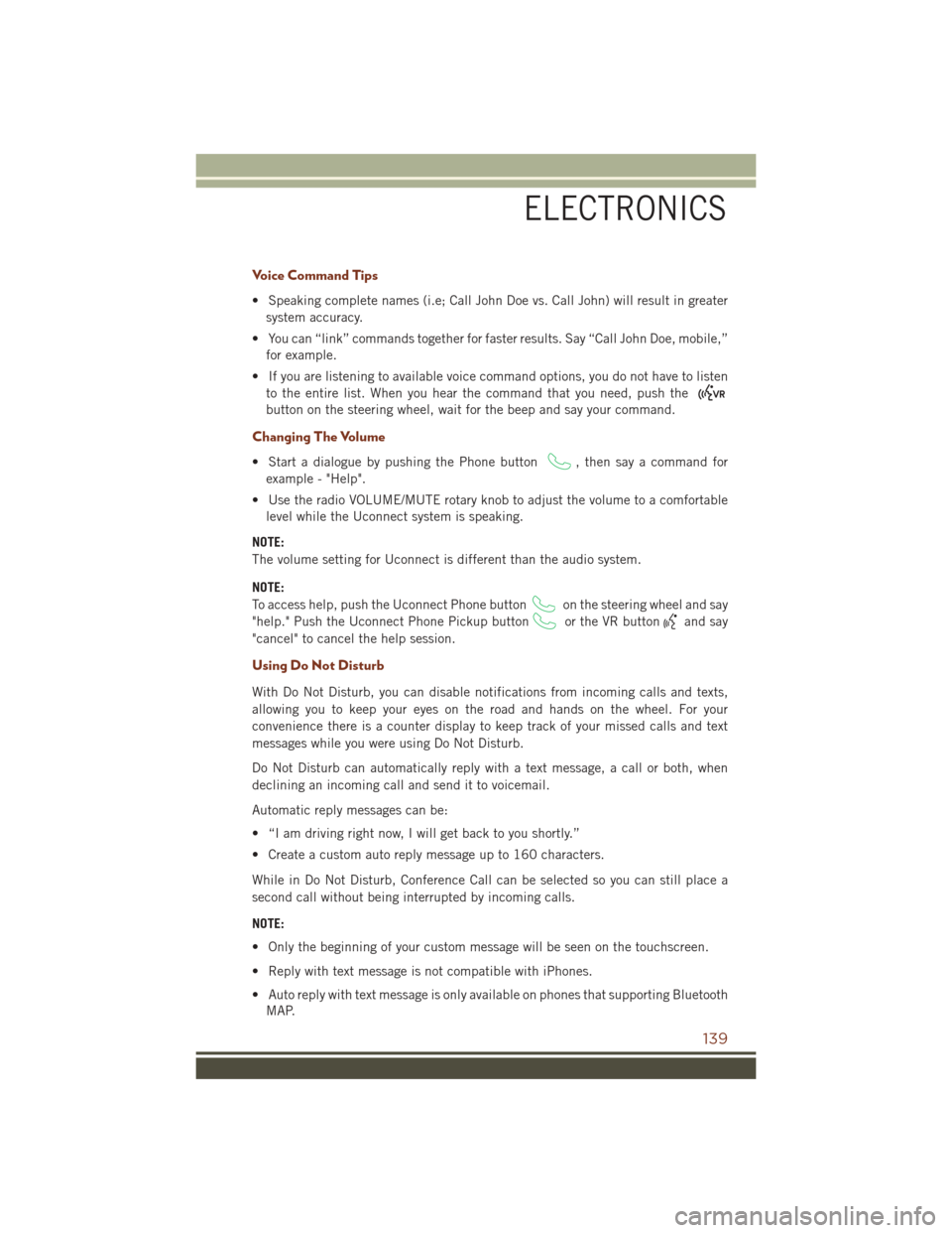 JEEP GRAND CHEROKEE 2016 WK2 / 4.G Owners Manual Voice Command Tips
• Speaking complete names (i.e; Call John Doe vs. Call John) will result in greatersystem accuracy.
• You can “link” commands together for faster results. Say “Call John D JEEP GRAND CHEROKEE 2016 WK2 / 4.G Owners Manual Voice Command Tips
• Speaking complete names (i.e; Call John Doe vs. Call John) will result in greatersystem accuracy.
• You can “link” commands together for faster results. Say “Call John D