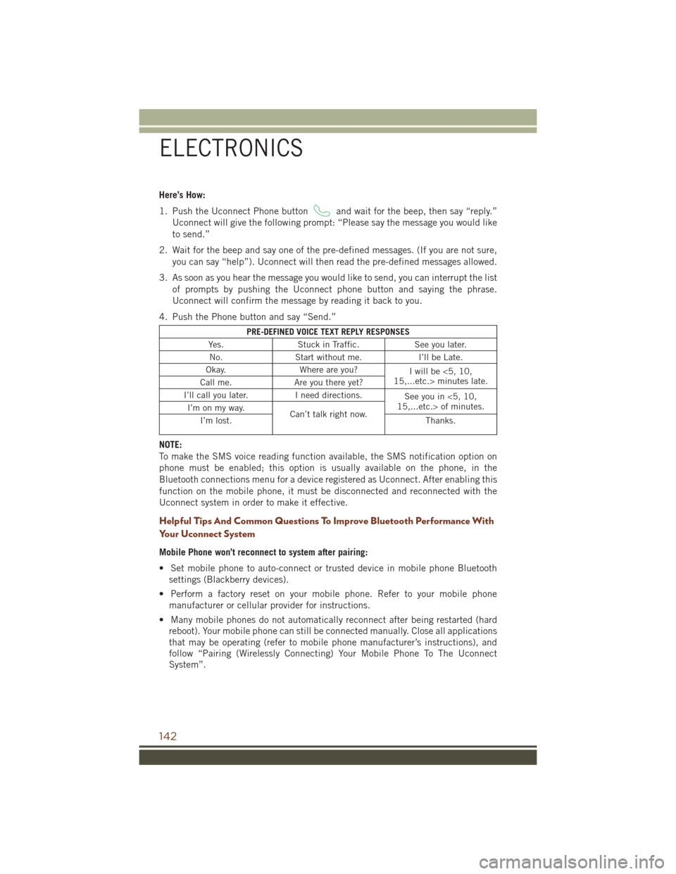 JEEP GRAND CHEROKEE 2016 WK2 / 4.G Owners Manual Here’s How:
1. Push the Uconnect Phone button
and wait for the beep, then say “reply.”
Uconnect will give the following prompt: “Please say the message you would like
to send.”
2. Wait for t