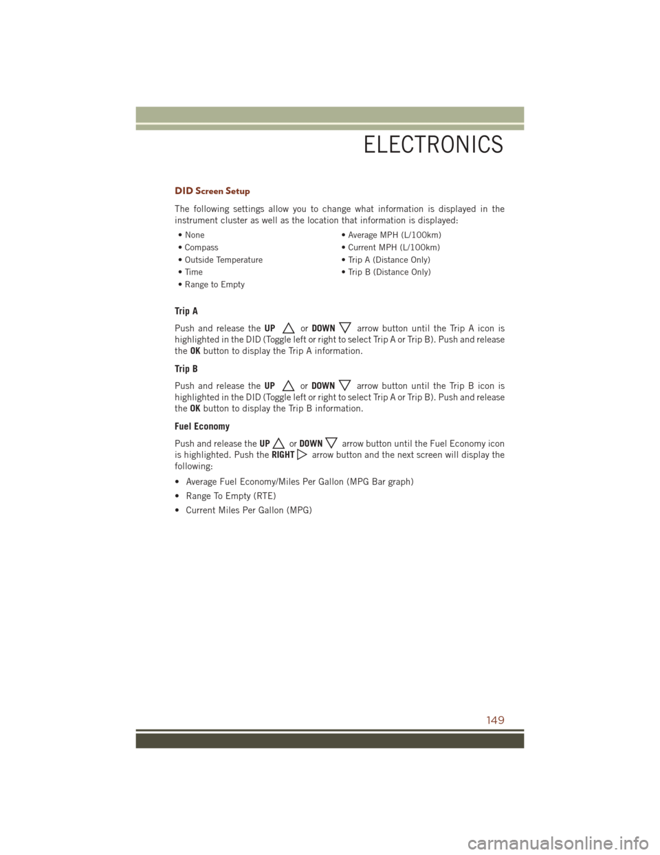 JEEP GRAND CHEROKEE 2016 WK2 / 4.G User Guide DID Screen Setup
The following settings allow you to change what information is displayed in the
instrument cluster as well as the location that information is displayed:
• None• Average MPH (L/10 JEEP GRAND CHEROKEE 2016 WK2 / 4.G User Guide DID Screen Setup
The following settings allow you to change what information is displayed in the
instrument cluster as well as the location that information is displayed:
• None• Average MPH (L/10