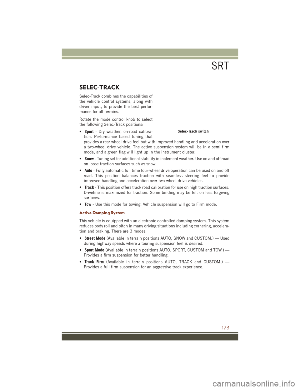 JEEP GRAND CHEROKEE 2016 WK2 / 4.G User Guide SELEC-TRACK
Selec-Track combines the capabilities of
the vehicle control systems, along with
driver input, to provide the best perfor-
mance for all terrains.
Rotate the mode control knob to select
th JEEP GRAND CHEROKEE 2016 WK2 / 4.G User Guide SELEC-TRACK
Selec-Track combines the capabilities of
the vehicle control systems, along with
driver input, to provide the best perfor-
mance for all terrains.
Rotate the mode control knob to select
th