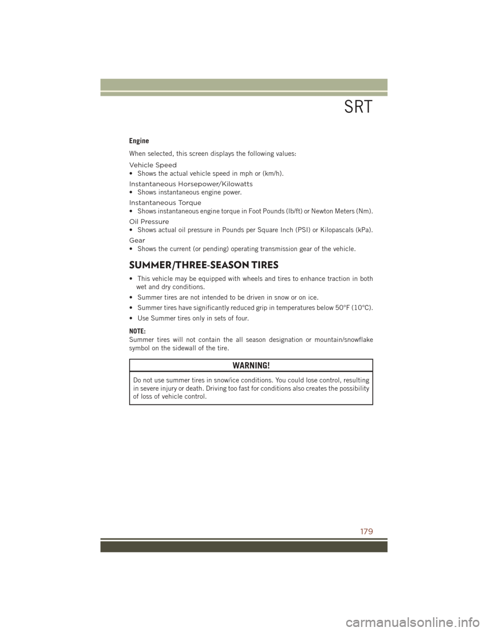 JEEP GRAND CHEROKEE 2016 WK2 / 4.G User Guide Engine
When selected, this screen displays the following values:
Vehicle Speed
• Shows the actual vehicle speed in mph or (km/h).
Instantaneous Horsepower/Kilowatts
• Shows instantaneous engine po