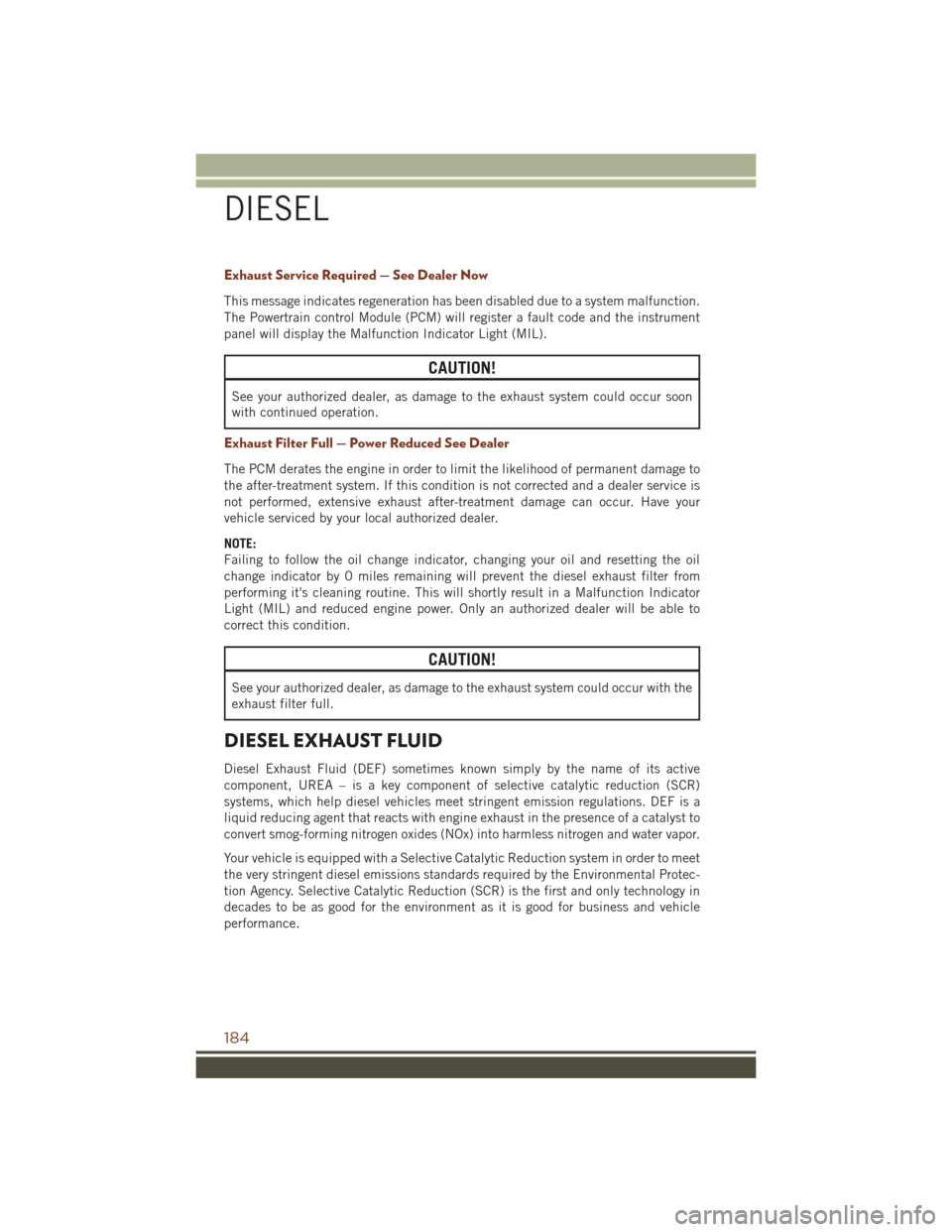 JEEP GRAND CHEROKEE 2016 WK2 / 4.G Service Manual Exhaust Service Required — See Dealer Now
This message indicates regeneration has been disabled due to a system malfunction.
The Powertrain control Module (PCM) will register a fault code and the in JEEP GRAND CHEROKEE 2016 WK2 / 4.G Service Manual Exhaust Service Required — See Dealer Now
This message indicates regeneration has been disabled due to a system malfunction.
The Powertrain control Module (PCM) will register a fault code and the in