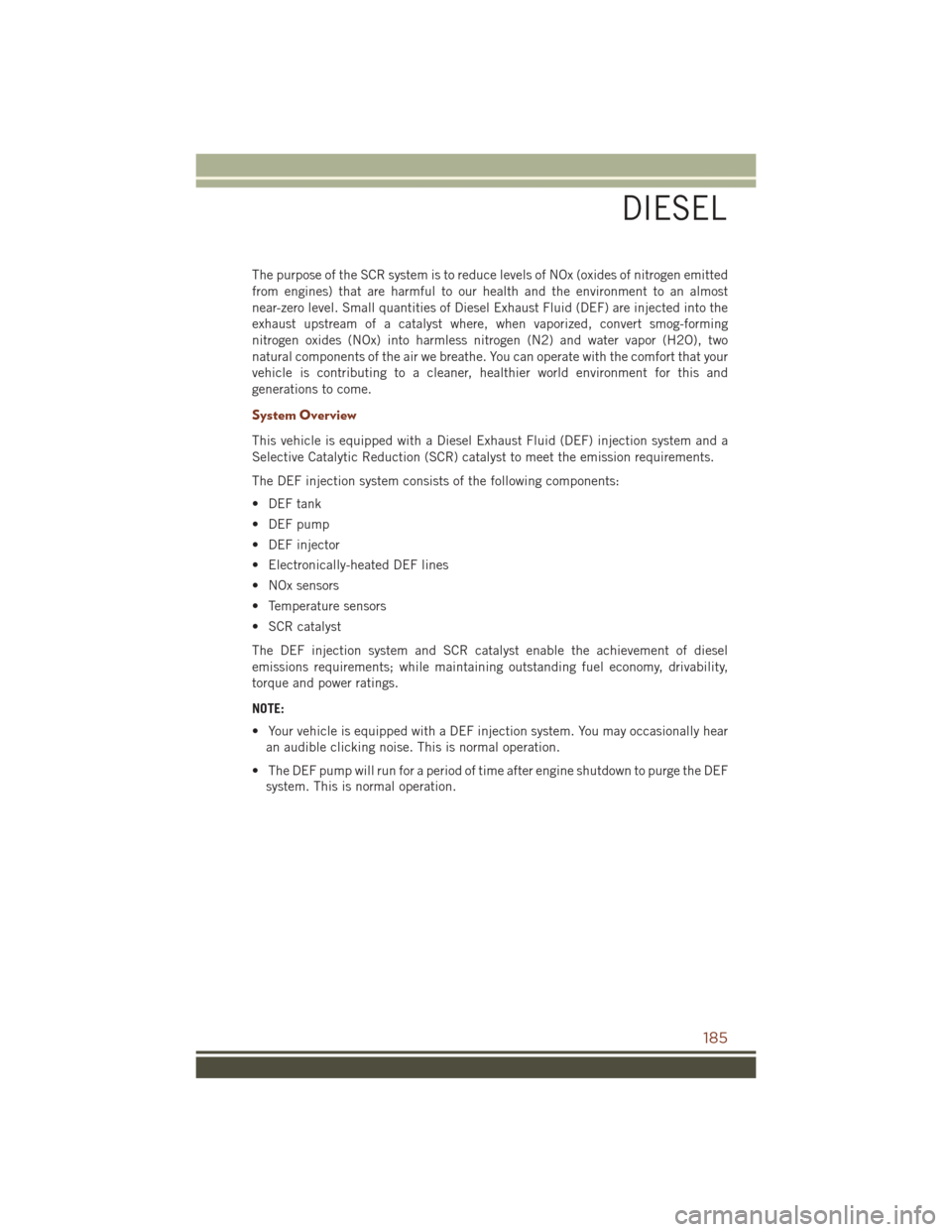 JEEP GRAND CHEROKEE 2016 WK2 / 4.G User Guide The purpose of the SCR system is to reduce levels of NOx (oxides of nitrogen emitted
from engines) that are harmful to our health and the environment to an almost
near-zero level. Small quantities of JEEP GRAND CHEROKEE 2016 WK2 / 4.G User Guide The purpose of the SCR system is to reduce levels of NOx (oxides of nitrogen emitted
from engines) that are harmful to our health and the environment to an almost
near-zero level. Small quantities of