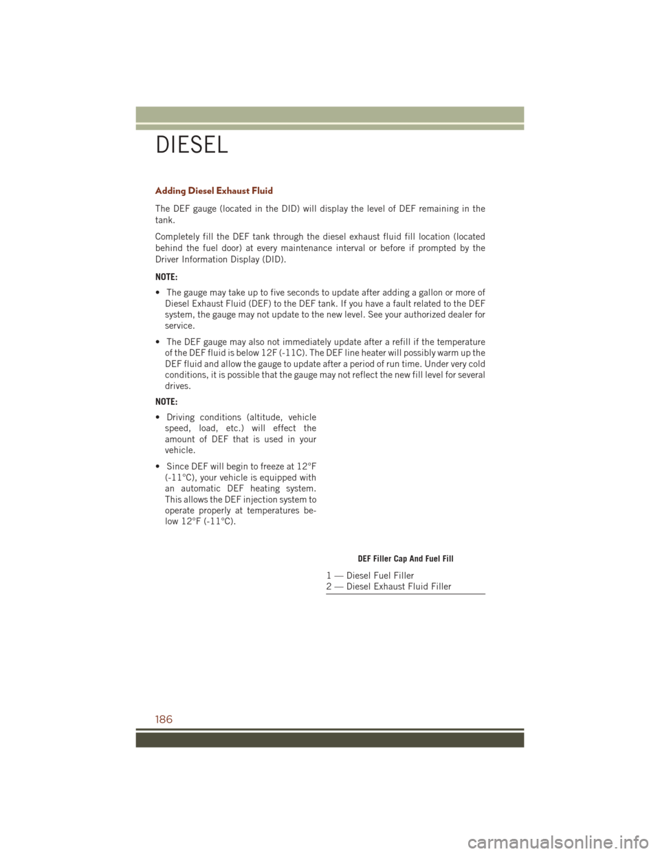 JEEP GRAND CHEROKEE 2016 WK2 / 4.G Service Manual Adding Diesel Exhaust Fluid
The DEF gauge (located in the DID) will display the level of DEF remaining in the
tank.
Completely fill the DEF tank through the diesel exhaust fluid fill location (located JEEP GRAND CHEROKEE 2016 WK2 / 4.G Service Manual Adding Diesel Exhaust Fluid
The DEF gauge (located in the DID) will display the level of DEF remaining in the
tank.
Completely fill the DEF tank through the diesel exhaust fluid fill location (located