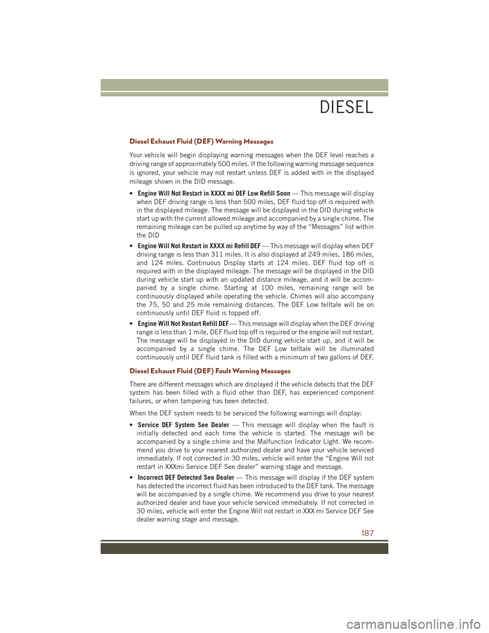 JEEP GRAND CHEROKEE 2016 WK2 / 4.G Service Manual Diesel Exhaust Fluid (DEF) Warning Messages
Your vehicle will begin displaying warning messages when the DEF level reaches a
driving range of approximately 500 miles. If the following warning message JEEP GRAND CHEROKEE 2016 WK2 / 4.G Service Manual Diesel Exhaust Fluid (DEF) Warning Messages
Your vehicle will begin displaying warning messages when the DEF level reaches a
driving range of approximately 500 miles. If the following warning message