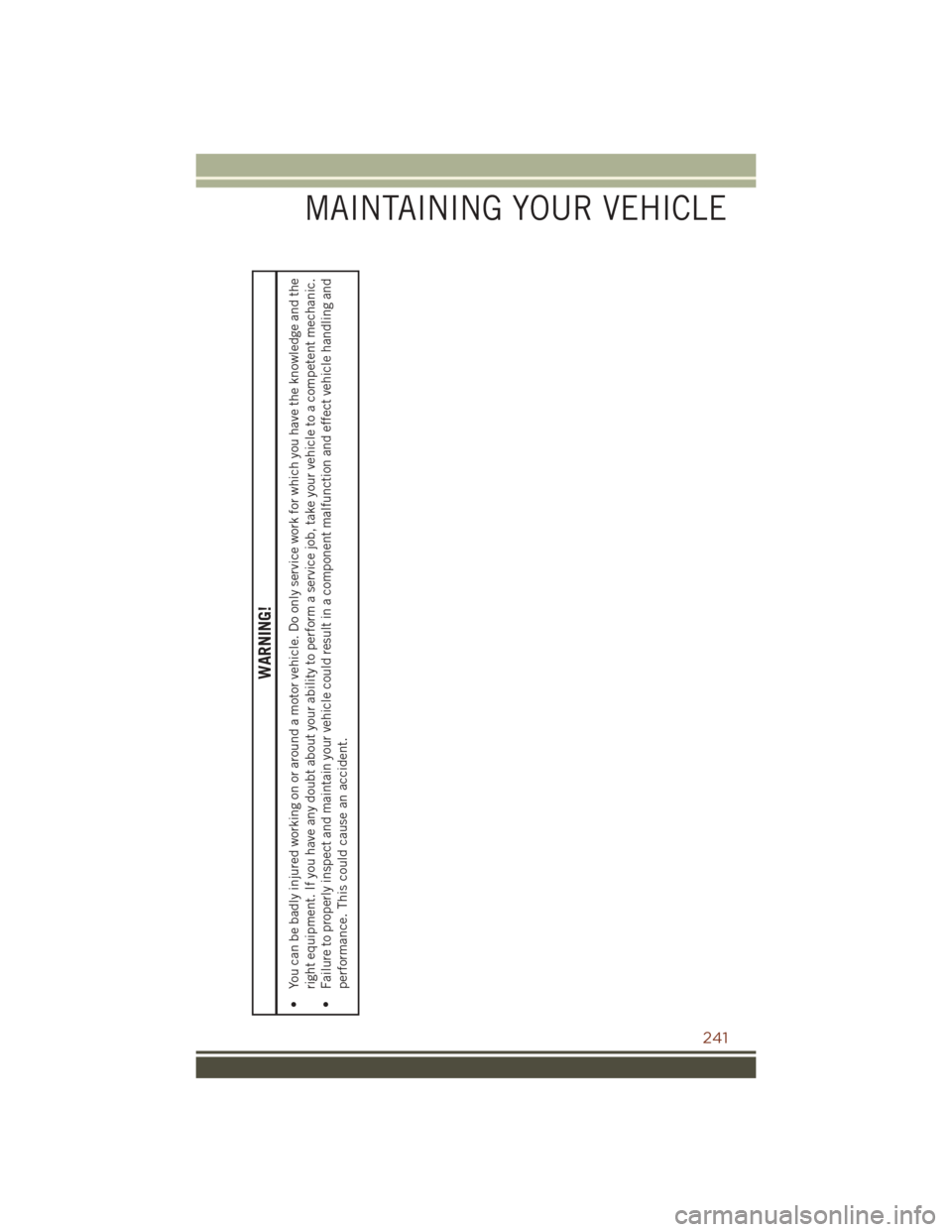 JEEP GRAND CHEROKEE 2016 WK2 / 4.G User Guide WARNING!
• You can be badly injured working on or around a motor vehicle. Do only service work for which you have the knowledge and theright equipment. If you have any doubt about your ability to pe JEEP GRAND CHEROKEE 2016 WK2 / 4.G User Guide WARNING!
• You can be badly injured working on or around a motor vehicle. Do only service work for which you have the knowledge and theright equipment. If you have any doubt about your ability to pe