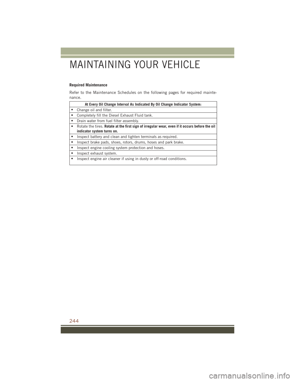 JEEP GRAND CHEROKEE 2016 WK2 / 4.G User Guide Required Maintenance
Refer to the Maintenance Schedules on the following pages for required mainte-
nance.
At Every Oil Change Interval As Indicated By Oil Change Indicator System:
• Change oil and JEEP GRAND CHEROKEE 2016 WK2 / 4.G User Guide Required Maintenance
Refer to the Maintenance Schedules on the following pages for required mainte-
nance.
At Every Oil Change Interval As Indicated By Oil Change Indicator System:
• Change oil and