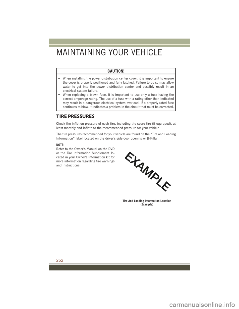 JEEP GRAND CHEROKEE 2016 WK2 / 4.G User Guide CAUTION!
• When installing the power distribution center cover, it is important to ensurethe cover is properly positioned and fully latched. Failure to do so may allow
water to get into the power di