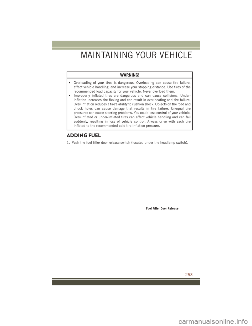 JEEP GRAND CHEROKEE 2016 WK2 / 4.G User Guide WARNING!
• Overloading of your tires is dangerous. Overloading can cause tire failure,affect vehicle handling, and increase your stopping distance. Use tires of the
recommended load capacity for you
