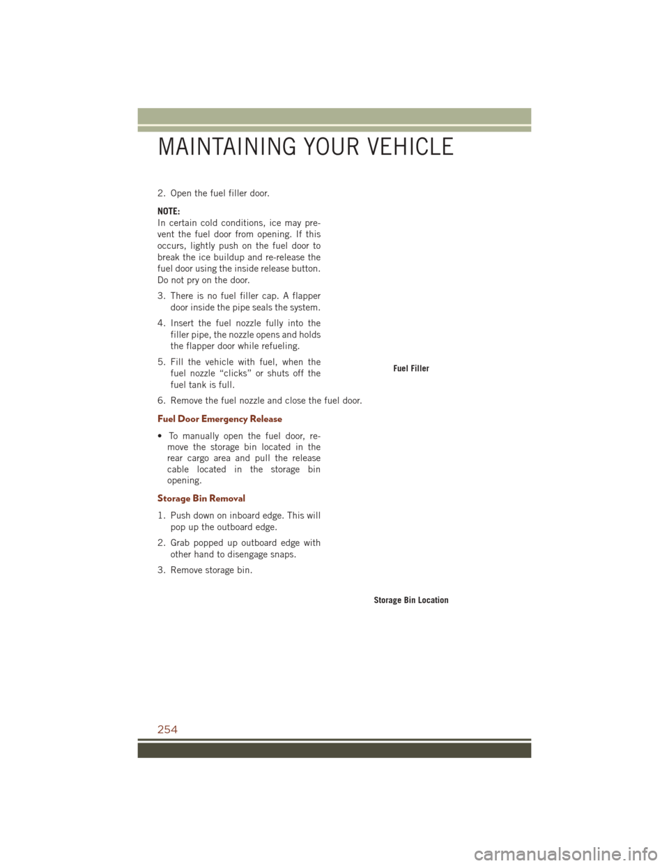 JEEP GRAND CHEROKEE 2016 WK2 / 4.G Repair Manual 2. Open the fuel filler door.
NOTE:
In certain cold conditions, ice may pre-
vent the fuel door from opening. If this
occurs, lightly push on the fuel door to
break the ice buildup and re-release the
JEEP GRAND CHEROKEE 2016 WK2 / 4.G Repair Manual 2. Open the fuel filler door.
NOTE:
In certain cold conditions, ice may pre-
vent the fuel door from opening. If this
occurs, lightly push on the fuel door to
break the ice buildup and re-release the