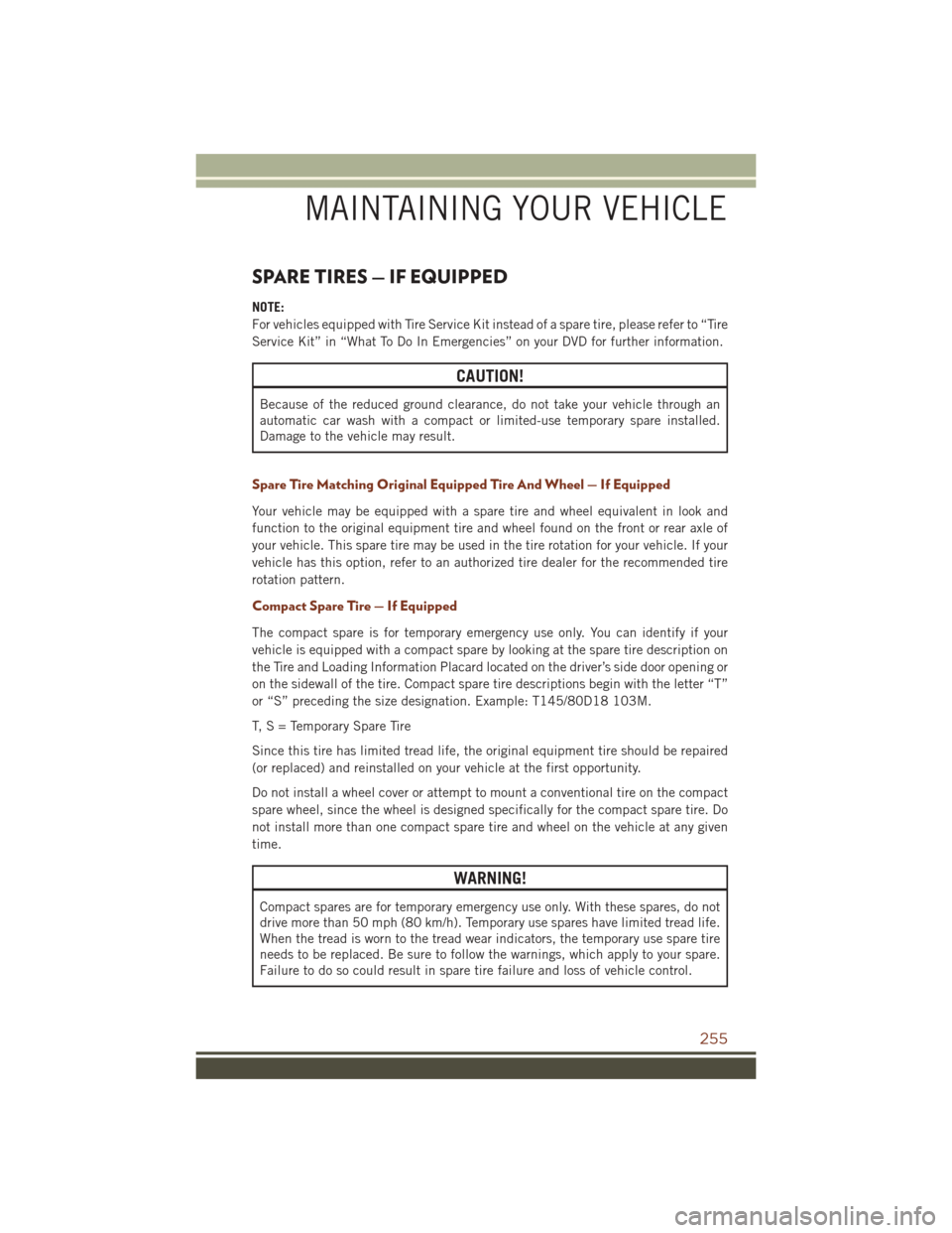 JEEP GRAND CHEROKEE 2016 WK2 / 4.G User Guide SPARE TIRES — IF EQUIPPED
NOTE:
For vehicles equipped with Tire Service Kit instead of a spare tire, please refer to “Tire
Service Kit” in “What To Do In Emergencies” on your DVD for further JEEP GRAND CHEROKEE 2016 WK2 / 4.G User Guide SPARE TIRES — IF EQUIPPED
NOTE:
For vehicles equipped with Tire Service Kit instead of a spare tire, please refer to “Tire
Service Kit” in “What To Do In Emergencies” on your DVD for further