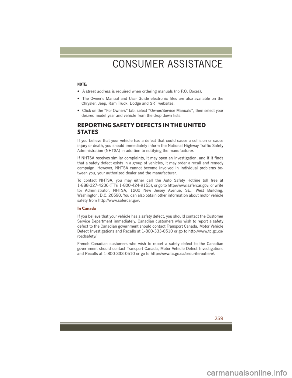 JEEP GRAND CHEROKEE 2016 WK2 / 4.G User Guide NOTE:
• A street address is required when ordering manuals (no P.O. Boxes).
• The Owners Manual and User Guide electronic files are also available on theChrysler, Jeep, Ram Truck, Dodge and SRT w JEEP GRAND CHEROKEE 2016 WK2 / 4.G User Guide NOTE:
• A street address is required when ordering manuals (no P.O. Boxes).
• The Owners Manual and User Guide electronic files are also available on theChrysler, Jeep, Ram Truck, Dodge and SRT w