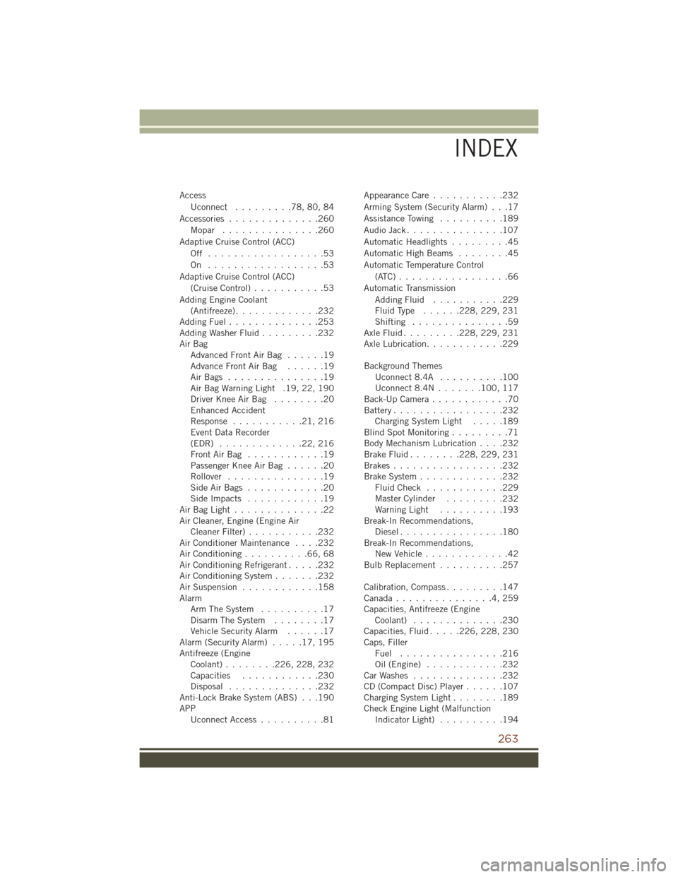 JEEP GRAND CHEROKEE 2016 WK2 / 4.G User Guide AccessUconnect .........78,80,84
Accessories ..............260 Mopar ...............260
Adaptive Cruise Control (ACC) Off ..................53
On ..................53
Adaptive Cruise Control (ACC) (Cr
