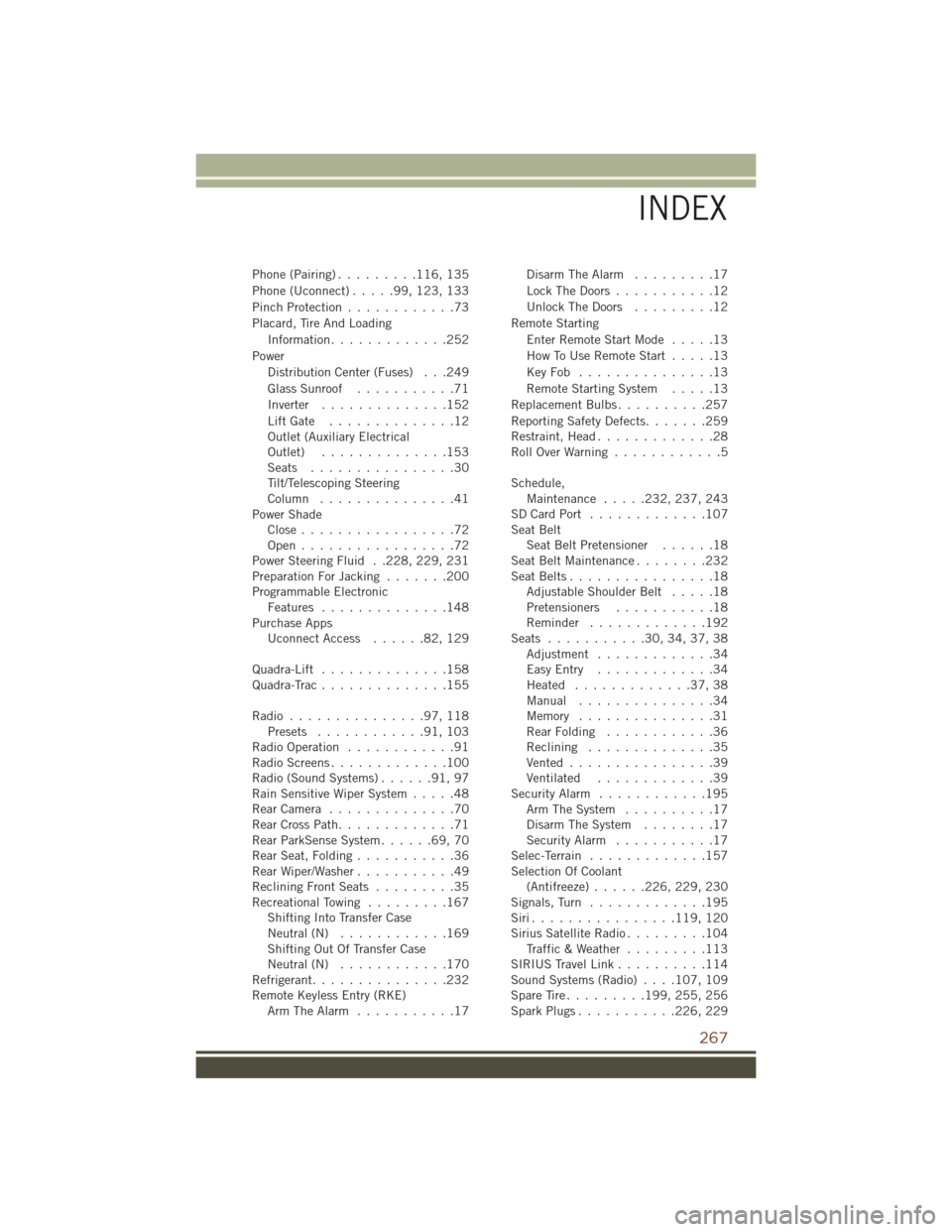 JEEP GRAND CHEROKEE 2016 WK2 / 4.G User Guide Phone (Pairing).........116, 135
Phone (Uconnect) .....99,123, 133
Pinch Protection ............73
Placard, Tire And Loading Information .............252
Power Distribution Center (Fuses) . . .249
Gla