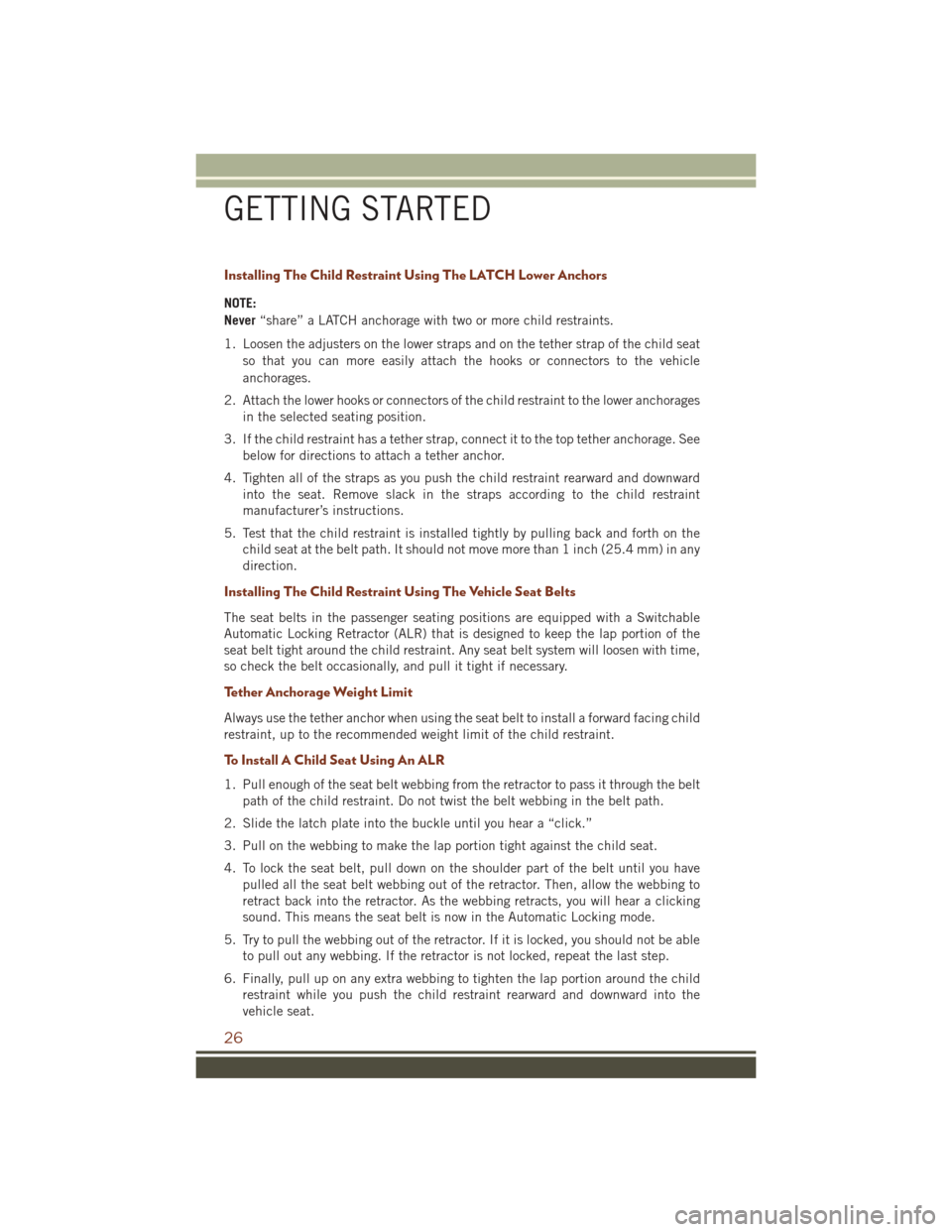 JEEP GRAND CHEROKEE 2016 WK2 / 4.G Owners Manual Installing The Child Restraint Using The LATCH Lower Anchors
NOTE:
Never“share” a LATCH anchorage with two or more child restraints.
1. Loosen the adjusters on the lower straps and on the tether s