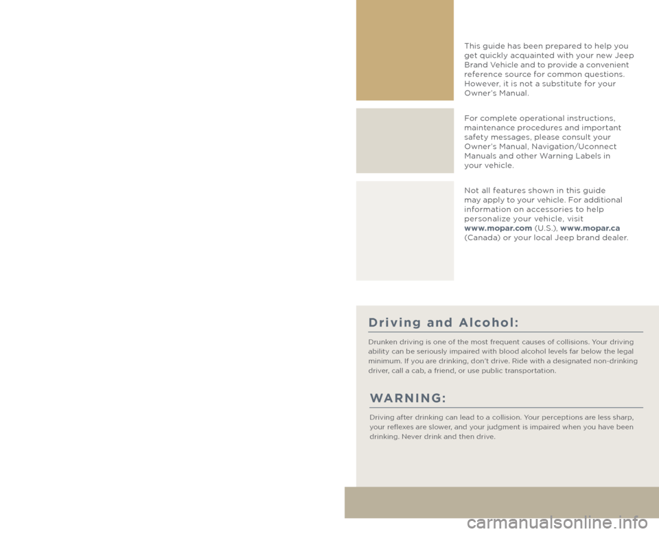 JEEP GRAND CHEROKEE 2016 WK2 / 4.G Owners Guide Driving and Alcohol:
Drunken driving is one of the most frequent causes of collisions. Your driving 
ability can be seriously impaired with blood alcohol levels far below the legal 
minimum. If you ar