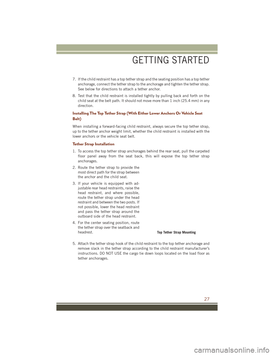 JEEP GRAND CHEROKEE 2016 WK2 / 4.G Owners Manual 7. If the child restraint has a top tether strap and the seating position has a top tetheranchorage, connect the tether strap to the anchorage and tighten the tether strap.
See below for directions to