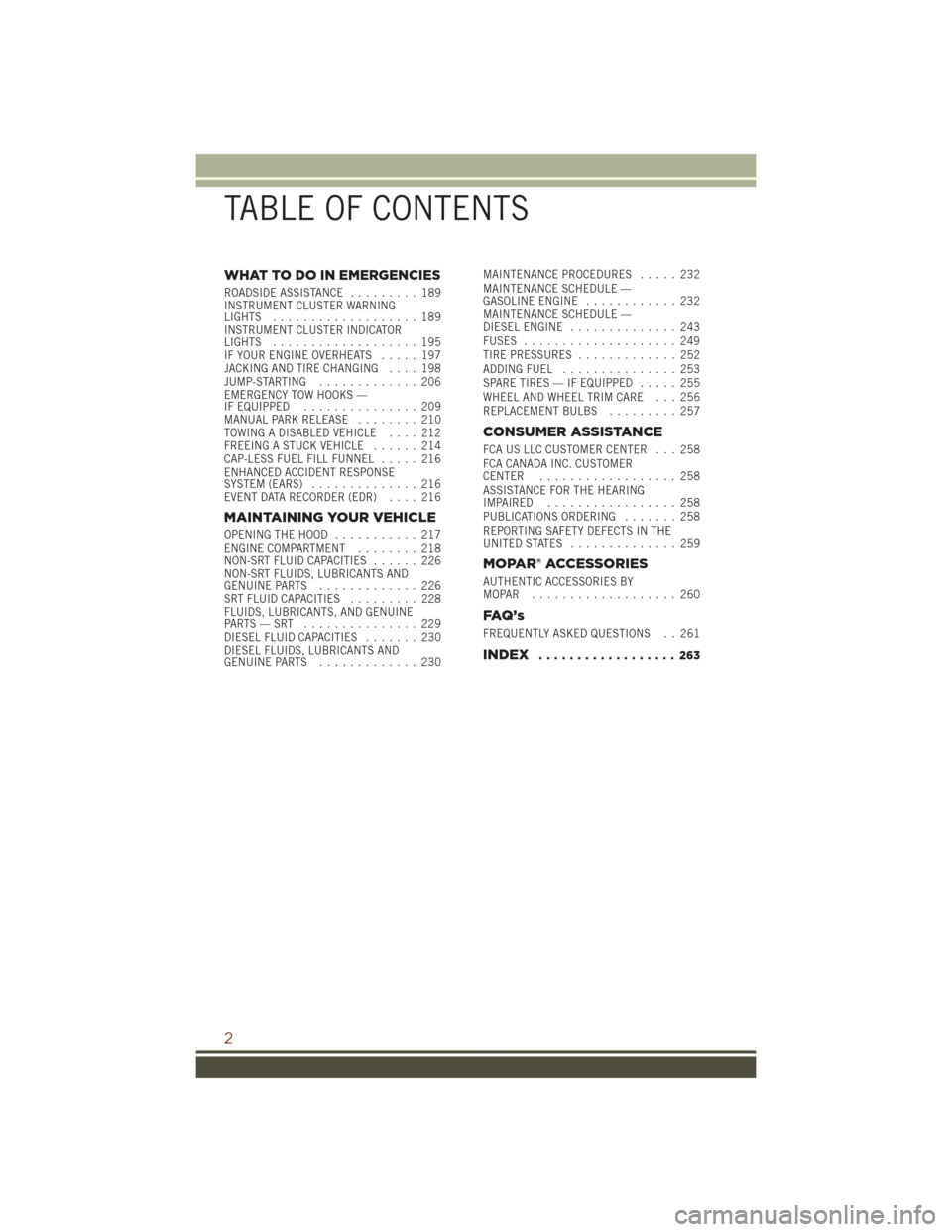 JEEP GRAND CHEROKEE 2016 WK2 / 4.G User Guide WHAT TO DO IN EMERGENCIES
ROADSIDE ASSISTANCE......... 189
INSTRUMENT CLUSTER WARNING
LIGHTS ................... 189
INSTRUMENT CLUSTER INDICATOR
LIGHTS ................... 195
IF YOUR ENGINE OVERHEAT