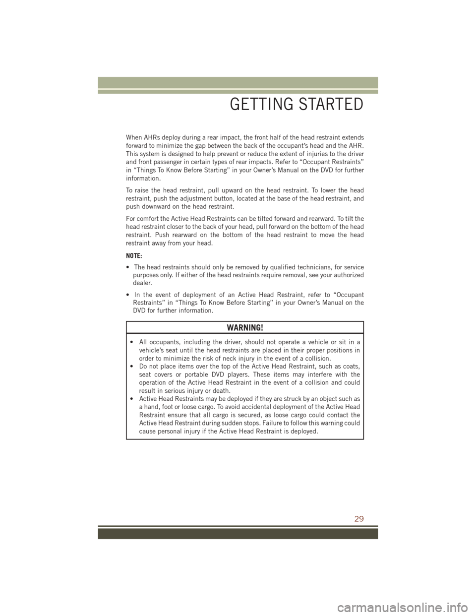 JEEP GRAND CHEROKEE 2016 WK2 / 4.G Owners Guide When AHRs deploy during a rear impact, the front half of the head restraint extends
forward to minimize the gap between the back of the occupant’s head and the AHR.
This system is designed to help p