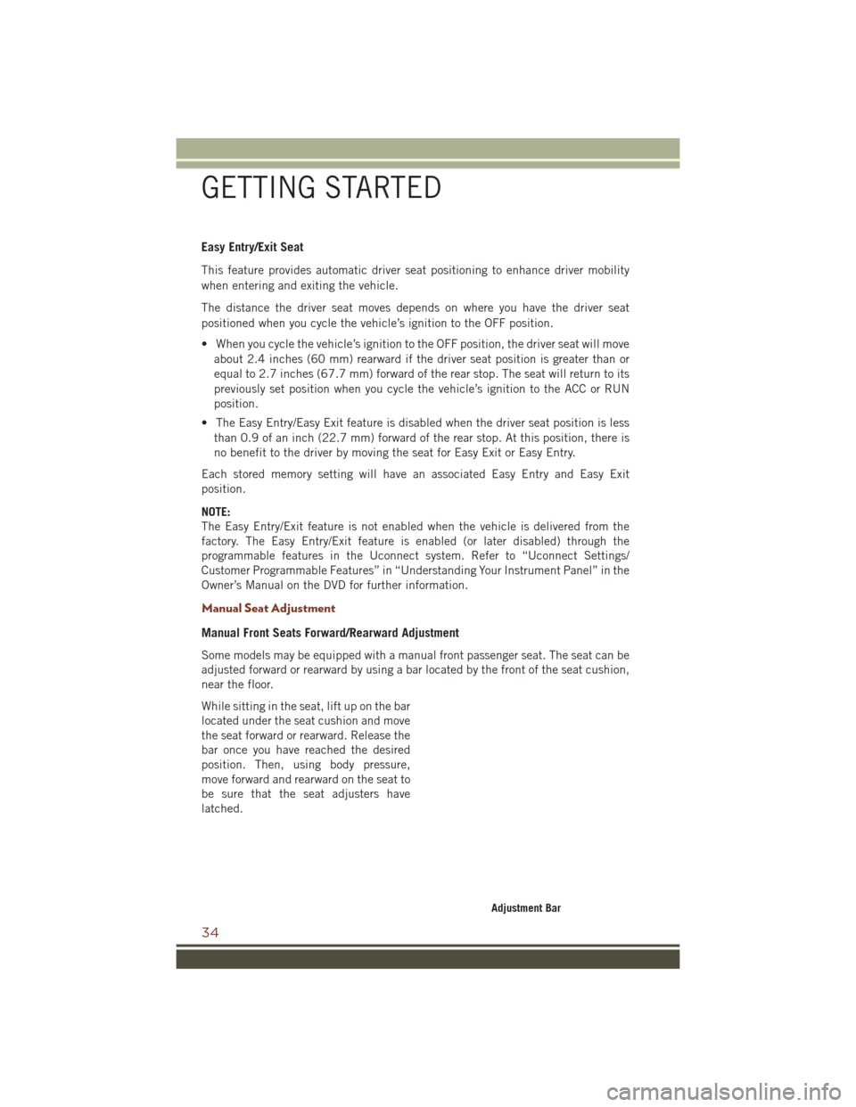 JEEP GRAND CHEROKEE 2016 WK2 / 4.G Owners Guide Easy Entry/Exit Seat
This feature provides automatic driver seat positioning to enhance driver mobility
when entering and exiting the vehicle.
The distance the driver seat moves depends on where you h