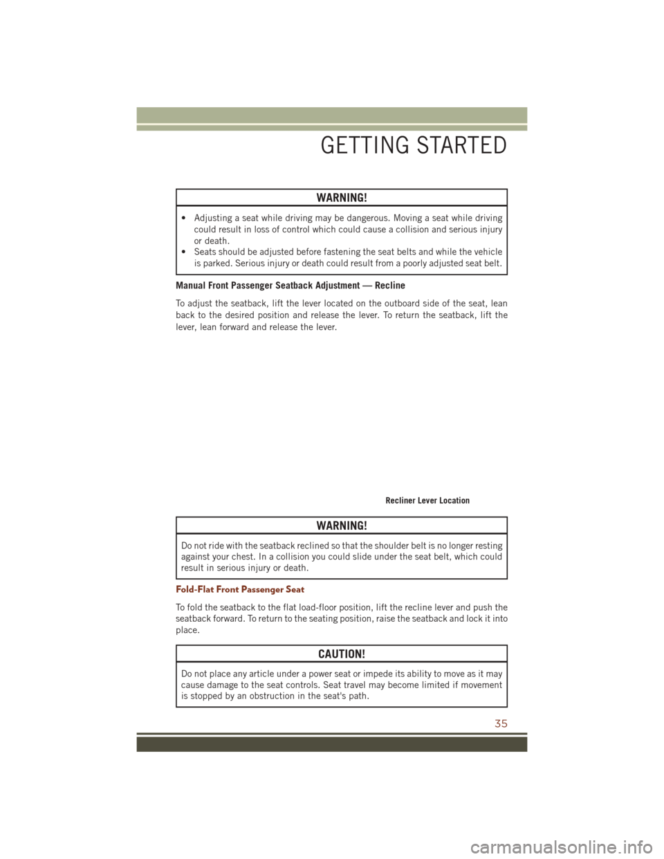 JEEP GRAND CHEROKEE 2016 WK2 / 4.G Owners Guide WARNING!
• Adjusting a seat while driving may be dangerous. Moving a seat while drivingcould result in loss of control which could cause a collision and serious injury
or death.
• Seats should be 